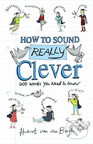 How to Sound Really Clever - Hubert van den Bergh, A & C Black, 2013