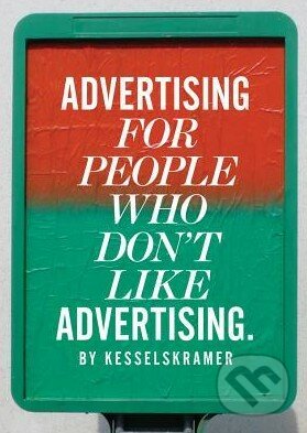 Advertising for People Who Don&#039;t Like Advertising - KesselsKramer, Laurence King Publishing, 2012