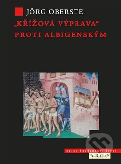 Kniha: Křížová výprava proti albigenským (Jörg Oberste). Argo, 2014 Kniha: Křížová výprava proti albigenským (Jörg Oberste). Argo, 2014