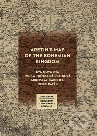 Aretin´s Map of the Bohemian Kingdom - Miroslav Čábelka, Eva Novotná, Josef Paták, Mirka Tröglová Sejtková, Karolinum, 2022
