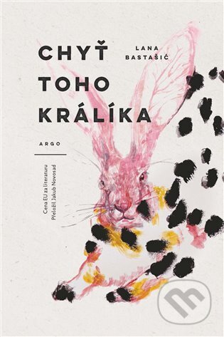 E-kniha: Chyť toho králíka (Lana Bastašić). Argo, 2022 E-kniha: Chyť toho králíka (Lana Bastašić). Argo, 2022