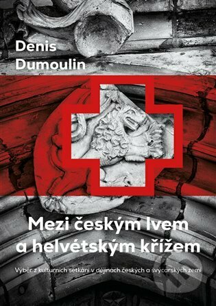 Kniha: Mezi českým lvem a helvétským křížem (Denis Dumoulin). Argo, 2023 Kniha: Mezi českým lvem a helvétským křížem (Denis Dumoulin). Argo, 2023