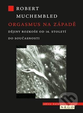 Kniha: Orgasmus na Západě (Robert Muchembled). Argo, 2024 Kniha: Orgasmus na Západě (Robert Muchembled). Argo, 2024