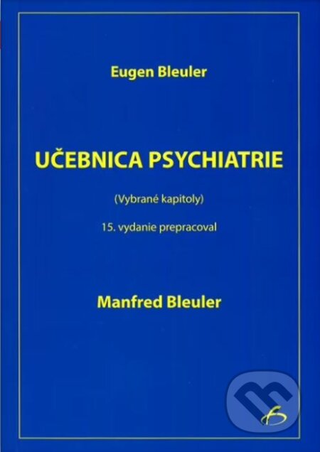 Kniha: Učebnica psychiatrie (Eugen Bleuler a Manfred Bleuler). Vydavateľstvo F, 2015 Kniha: Učebnica psychiatrie (Eugen Bleuler a Manfred Bleuler). Vydavateľstvo F, 2015