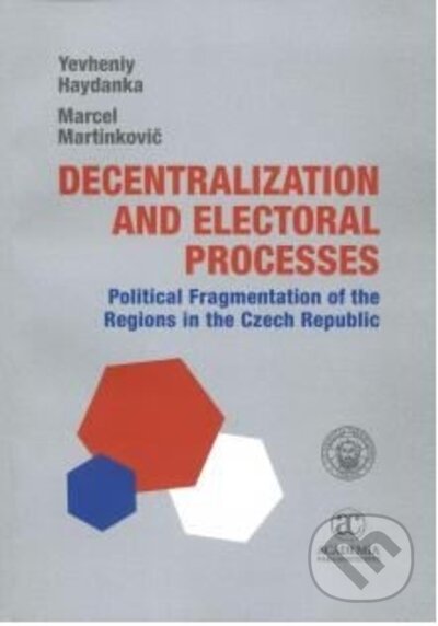 Kniha: Decentralization and Electoral Processes: Political Fragmentation of the Regions in the Czech Republic (Marcel Martinkovič a Yevheniy Haydanka). Trnavská univerzita - Filozofická fakulta, 2022 Kniha: Decentralization and Electoral Processes: Political Fragmentation of the Regions in the Czech Republic (Marcel Martinkovič a Yevheniy Haydanka). Trnavská univerzita - Filozofická fakulta, 2022