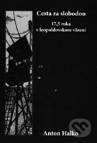 Kniha: Cesta za slobodou (Anton Halko). Svetové združenie bývalých politických väzňov, 2013 Kniha: Cesta za slobodou (Anton Halko). Svetové združenie bývalých politických väzňov, 2013