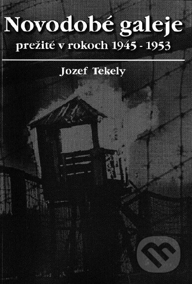 Kniha: Novodobé galeje prežité v rokoch 1945-1956 (Jozef Tekely). Svetové združenie bývalých politických väzňov, 2009 Kniha: Novodobé galeje prežité v rokoch 1945-1956 (Jozef Tekely). Svetové združenie bývalých politických väzňov, 2009