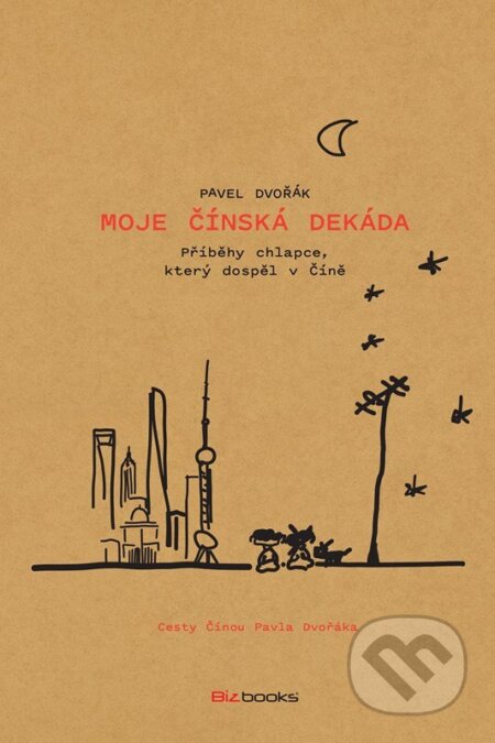 Kniha: Moje čínská dekáda (Pavel Dvořák ml.). BIZBOOKS, 2023 Kniha: Moje čínská dekáda (Pavel Dvořák ml.). BIZBOOKS, 2023