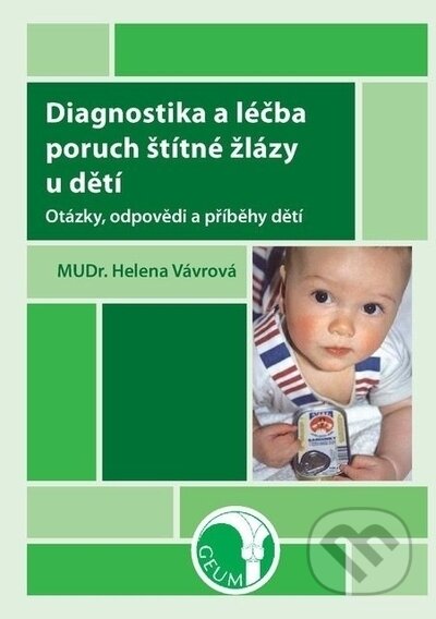Kniha: Diagnostika a léčba poruch štítné žlázy u dětí (Helena Vávrová). GEUM, 2023 Kniha: Diagnostika a léčba poruch štítné žlázy u dětí (Helena Vávrová). GEUM, 2023