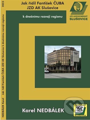 Kniha: Jak řídil Fantišek Čuba JZD AK Slušovice k dnešnímu rozvoji regionu. (Karel Nedbálek). Čibe a.s., 2023 Kniha: Jak řídil Fantišek Čuba JZD AK Slušovice k dnešnímu rozvoji regionu. (Karel Nedbálek). Čibe a.s., 2023