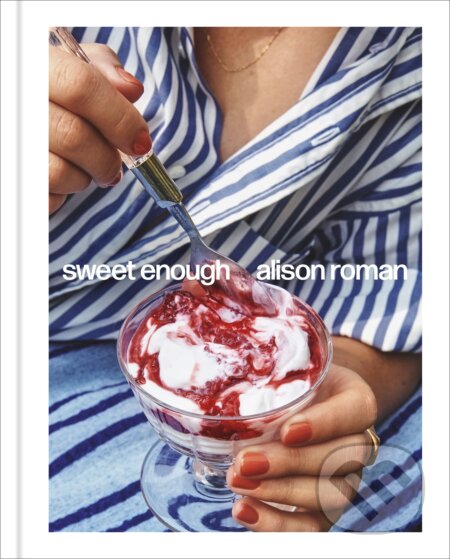 Kniha: Sweet Enough (Alison Roman). Hardie Grant, 2023 Kniha: Sweet Enough (Alison Roman). Hardie Grant, 2023