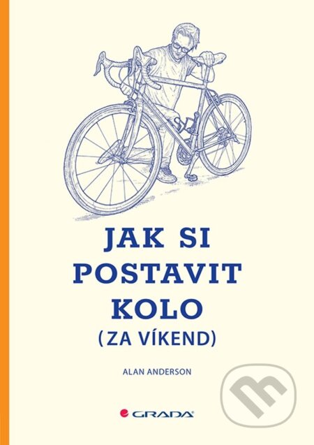 Kniha: Jak si postavit kolo (za víkend) (Alan Anderson). Grada, 2023 Kniha: Jak si postavit kolo (za víkend) (Alan Anderson). Grada, 2023