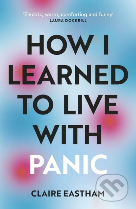 E-kniha: How I Learned to Live With Panic (Claire Eastham). Random House, 2022 E-kniha: How I Learned to Live With Panic (Claire Eastham). Random House, 2022