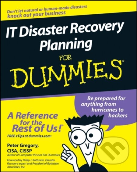 E-kniha: IT Disaster Recovery Planning For Dummies (Peter H. Gregory a Philip Jan Rothstein). Wiley, 2011 E-kniha: IT Disaster Recovery Planning For Dummies (Peter H. Gregory a Philip Jan Rothstein). Wiley, 2011