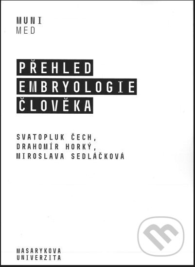 Kniha: Přehled embryologie člověka (Svatopluk Čech). Masarykova univerzita, 2020 Kniha: Přehled embryologie člověka (Svatopluk Čech). Masarykova univerzita, 2020