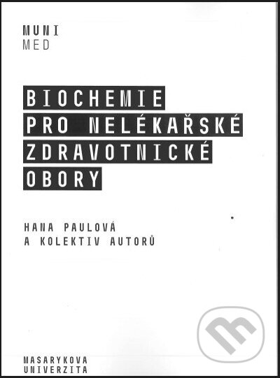 Kniha: Biochemie pro nelékařské zdravotnické obory (Hana Paulová a kolektív). Masarykova univerzita, 2021 Kniha: Biochemie pro nelékařské zdravotnické obory (Hana Paulová a kolektív). Masarykova univerzita, 2021