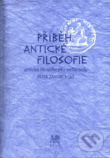 Kniha: Příběh antické filosofie (Peter Zamarovský). CVUT Praha, 2005 Kniha: Příběh antické filosofie (Peter Zamarovský). CVUT Praha, 2005