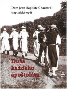 Kniha: Duša každého apoštolátu (Dom Jean-Baptiste Chautard). Lúč, 2023 Kniha: Duša každého apoštolátu (Dom Jean-Baptiste Chautard). Lúč, 2023