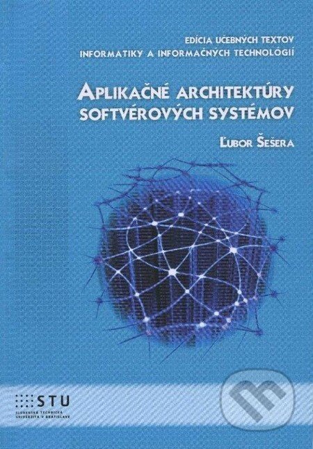 Kniha: Aplikačné architektúry softvérových systémov (Ľubor Šešera). STU, 2013 Kniha: Aplikačné architektúry softvérových systémov (Ľubor Šešera). STU, 2013