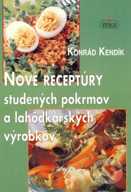 Kniha: Nové receptúry studených pokrmov a lahôdkárskych výrobkov (Konrád Kendík). Nová Práca, 2000 Kniha: Nové receptúry studených pokrmov a lahôdkárskych výrobkov (Konrád Kendík). Nová Práca, 2000