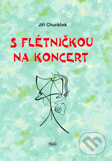 Kniha: S flétničkou na koncert (Jiří Churáček). Kopp, 2005 Kniha: S flétničkou na koncert (Jiří Churáček). Kopp, 2005