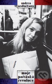 Kniha: Moje pařížská revoluce (Andrea Sedláčková). Prostor, 2014 Kniha: Moje pařížská revoluce (Andrea Sedláčková). Prostor, 2014