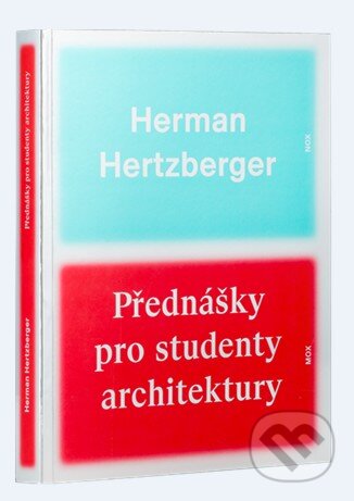 Kniha: Přednášky pro studenty architektury (Herman Hertberger). Mox Nox, 2012 Kniha: Přednášky pro studenty architektury (Herman Hertberger). Mox Nox, 2012