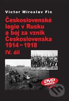 Kniha: Československé legie v Rusku a boj za vznik Československa 1914 - 1918 (IV.díl) (Victor Miroslav Fic). Stilus Press, 2014 Kniha: Československé legie v Rusku a boj za vznik Československa 1914 - 1918 (IV.díl) (Victor Miroslav Fic). Stilus Press, 2014