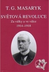 Kniha: Světová revoluce (Tomáš Garrigue Masaryk). Masarykův ústav AV ČR, 2005 Kniha: Světová revoluce (Tomáš Garrigue Masaryk). Masarykův ústav AV ČR, 2005