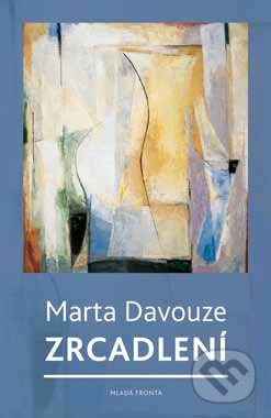 Kniha: Zrcadlení (Marta Davouze). Mladá fronta, 2014 Kniha: Zrcadlení (Marta Davouze). Mladá fronta, 2014