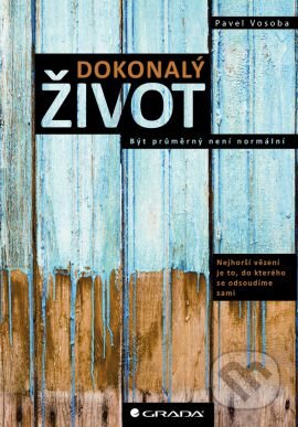 Kniha: Dokonalý život (Pavel Vosoba). Grada, 2014 Kniha: Dokonalý život (Pavel Vosoba). Grada, 2014