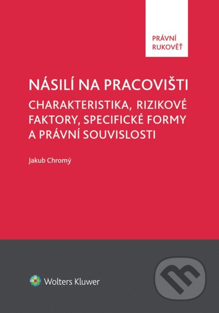 E-kniha: Násilí na pracovišti (Jakub Chromý). Wolters Kluwer, 2014 E-kniha: Násilí na pracovišti (Jakub Chromý). Wolters Kluwer, 2014