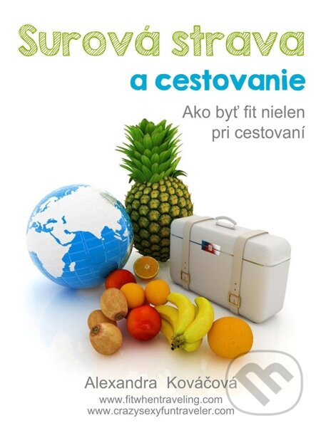 E-kniha: Surová strava a cestovanie (Alexandra Kováčová). Alexandra Kováčová E-kniha: Surová strava a cestovanie (Alexandra Kováčová). Alexandra Kováčová
