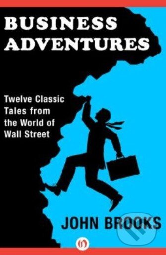 Kniha: Business Adventures (John Brooks). Open Road Media, 2014 Kniha: Business Adventures (John Brooks). Open Road Media, 2014
