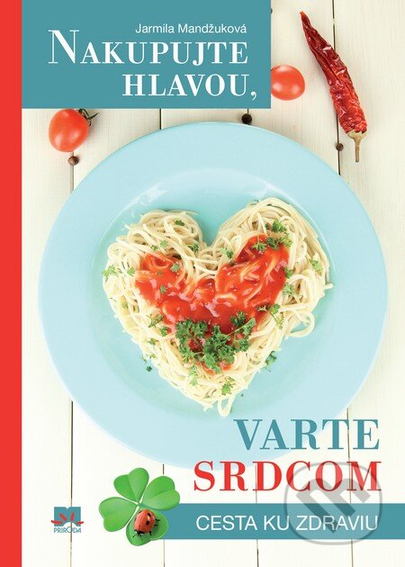 Kniha: Nakupujte hlavou, varte srdcom (Jarmila Mandžuková). Príroda, 2014 Kniha: Nakupujte hlavou, varte srdcom (Jarmila Mandžuková). Príroda, 2014