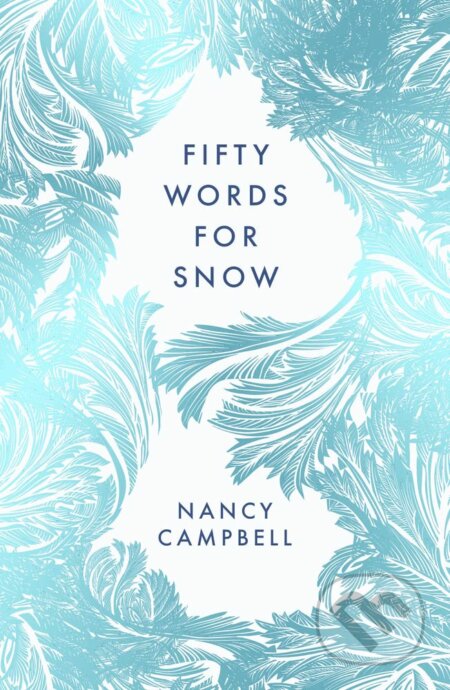 Kniha: Fifty Words for Snow (Nancy Campbell). Elliott and Thompson, 2021 Kniha: Fifty Words for Snow (Nancy Campbell). Elliott and Thompson, 2021