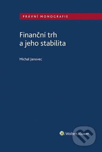 Kniha: Finanční trh a jeho stabilita (Michal Janovec). Wolters Kluwer ČR, 2023 Kniha: Finanční trh a jeho stabilita (Michal Janovec). Wolters Kluwer ČR, 2023