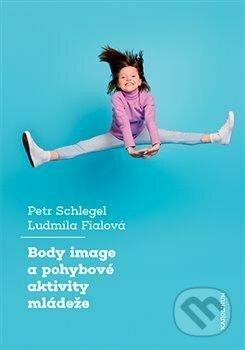Kniha: Body image a pohybové aktivity mládeže (Petr Schlegel). Karolinum, 2023 Kniha: Body image a pohybové aktivity mládeže (Petr Schlegel). Karolinum, 2023