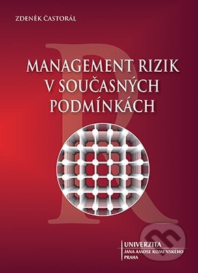 Kniha: Management rizik v současných podmínkách (Zdeněk Častorál). UJAK Praha, 2017 Kniha: Management rizik v současných podmínkách (Zdeněk Častorál). UJAK Praha, 2017