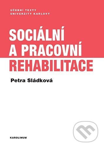 Kniha: Sociální a pracovní rehabilitace (Petra Sládková). Univerzita Karlova v Praze, 2021 Kniha: Sociální a pracovní rehabilitace (Petra Sládková). Univerzita Karlova v Praze, 2021