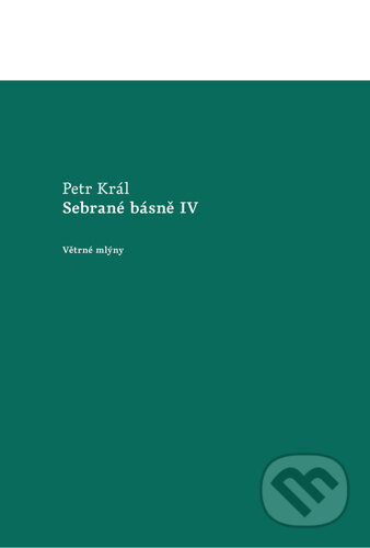 Kniha: Sebrané básně IV (Petr Král). Větrné mlýny, 2023 Kniha: Sebrané básně IV (Petr Král). Větrné mlýny, 2023