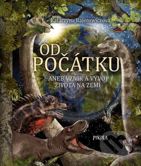 Kniha: Od počátku aneb Vznik a vývoj života na Zemi (Katarzyna Bajerowicz). Pikola, 2023 Kniha: Od počátku aneb Vznik a vývoj života na Zemi (Katarzyna Bajerowicz). Pikola, 2023