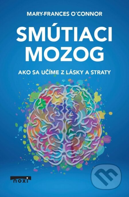 Kniha: Smútiaci mozog (Mary-Frances O'Connor). NOXI, 2023 Kniha: Smútiaci mozog (Mary-Frances O'Connor). NOXI, 2023