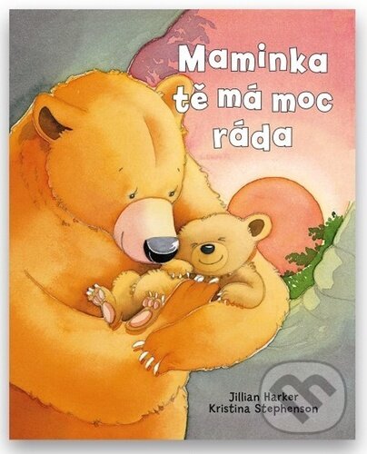 Kniha: Maminka tě má moc ráda (Jilian Harker a Kristina Stephenson). Svojtka&Co., 2023 Kniha: Maminka tě má moc ráda (Jilian Harker a Kristina Stephenson). Svojtka&Co., 2023