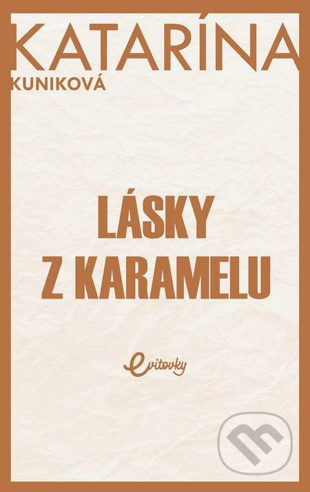E-kniha: Lásky z karamelu (Katarína Kuniková). MAFRA Slovakia E-kniha: Lásky z karamelu (Katarína Kuniková). MAFRA Slovakia