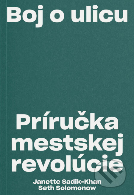 Kniha: Boj o ulicu (Janette Sadik-Khan a Seth Solomonow). 82 Book and Design Shop, 2023 Kniha: Boj o ulicu (Janette Sadik-Khan a Seth Solomonow). 82 Book and Design Shop, 2023