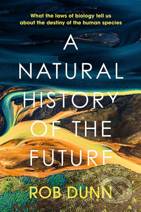 Kniha: A Natural History of the Future (Rob Dunn). John Murray, 2023 Kniha: A Natural History of the Future (Rob Dunn). John Murray, 2023