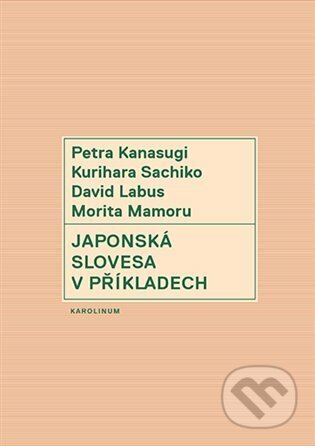 Kniha: Japonská slovesa v příkladech (Petra Kanasugi). Karolinum, 2023 Kniha: Japonská slovesa v příkladech (Petra Kanasugi). Karolinum, 2023