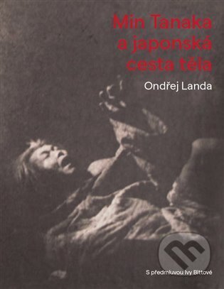 Kniha: Min Tanaka a japonská cesta těla (Ondřej Landa). Malvern, 2023 Kniha: Min Tanaka a japonská cesta těla (Ondřej Landa). Malvern, 2023