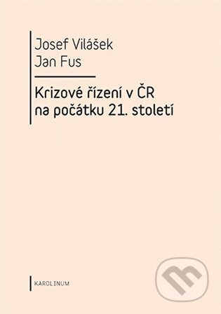 Kniha: Krizové řízení v ČR na počátku 21.století (Jan Fus). Karolinum, 2023 Kniha: Krizové řízení v ČR na počátku 21.století (Jan Fus). Karolinum, 2023